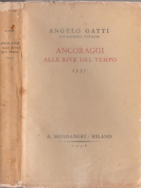 Gatti Angelo Ancoraggi alle rive del tempo 1937. 1938 Mondadori