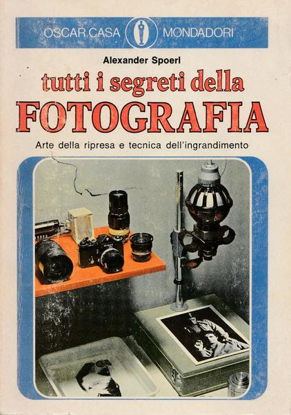 A. Spoerl Tutti I Segreti Della Fotografia 1977 Mondadori L5762