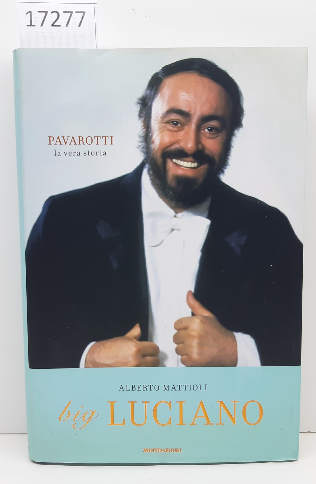 Alberto Mattioli Big Luciano Pavarotti la vera storia Mondadori 1∞ …