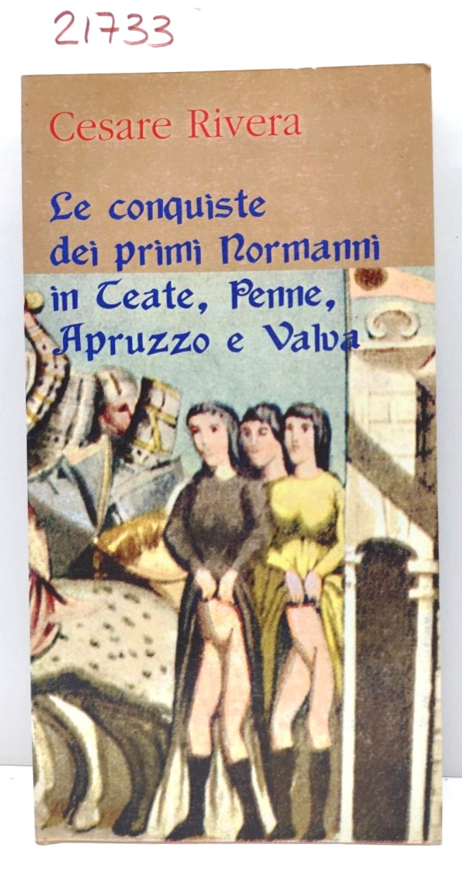 Cesare Rivera Le conquiste dei primi Normanni in Teate, Penne, …