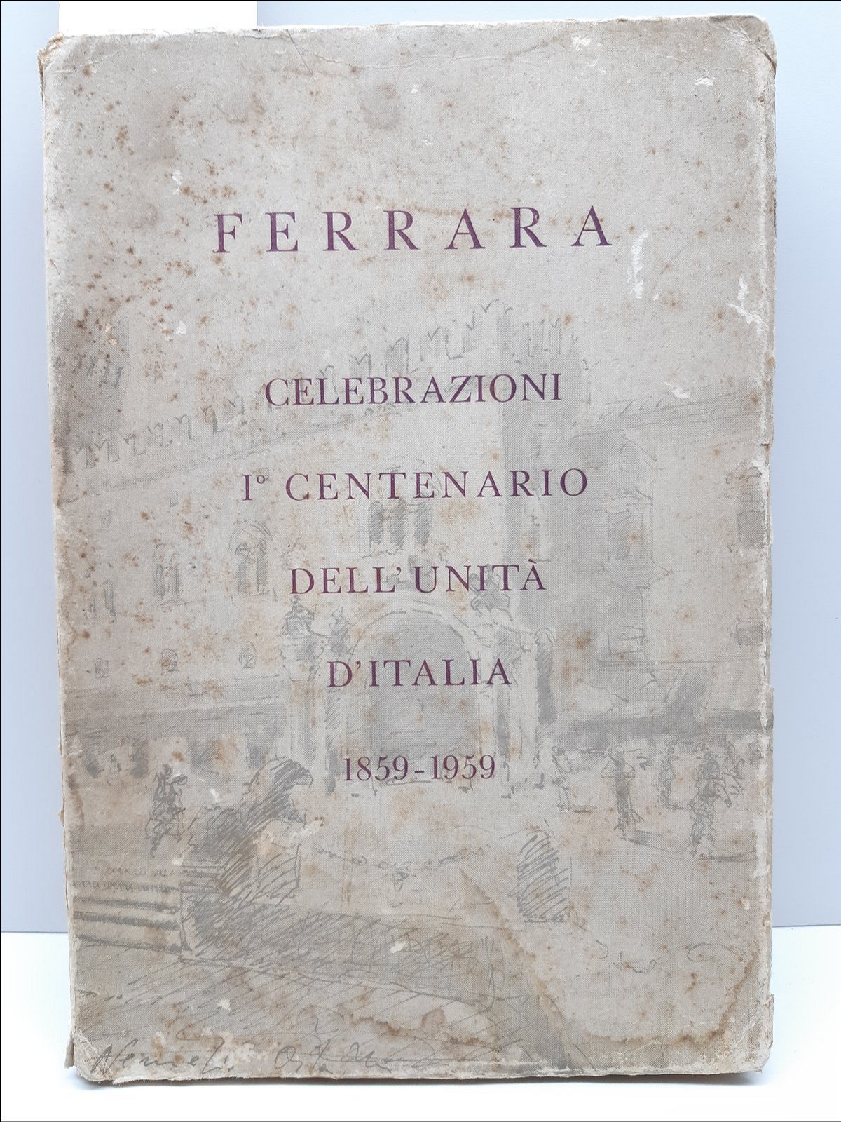 Storia Ferrara Celebrazioni I∞ Centenario Dell'unit‡ d'Italia 1859-1959 ill. Nemesio …