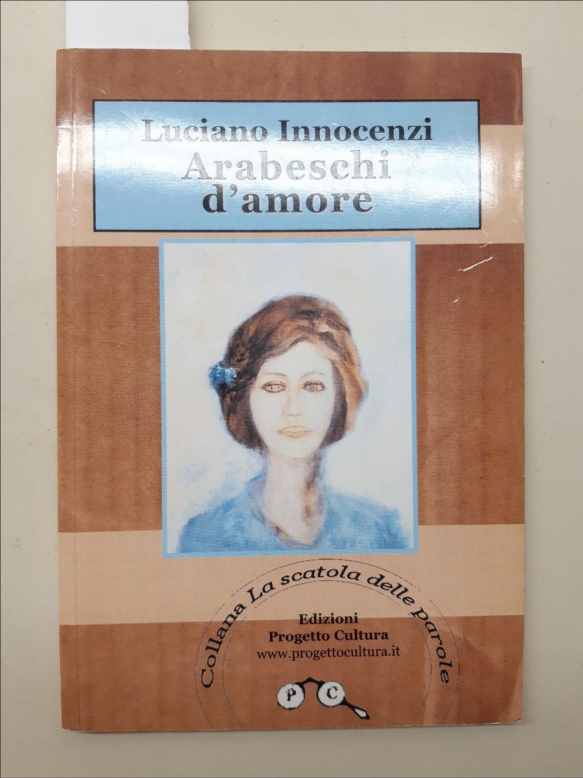 Luciano Innocenzi Arabeschi d'amore Progetto Cultura 2007