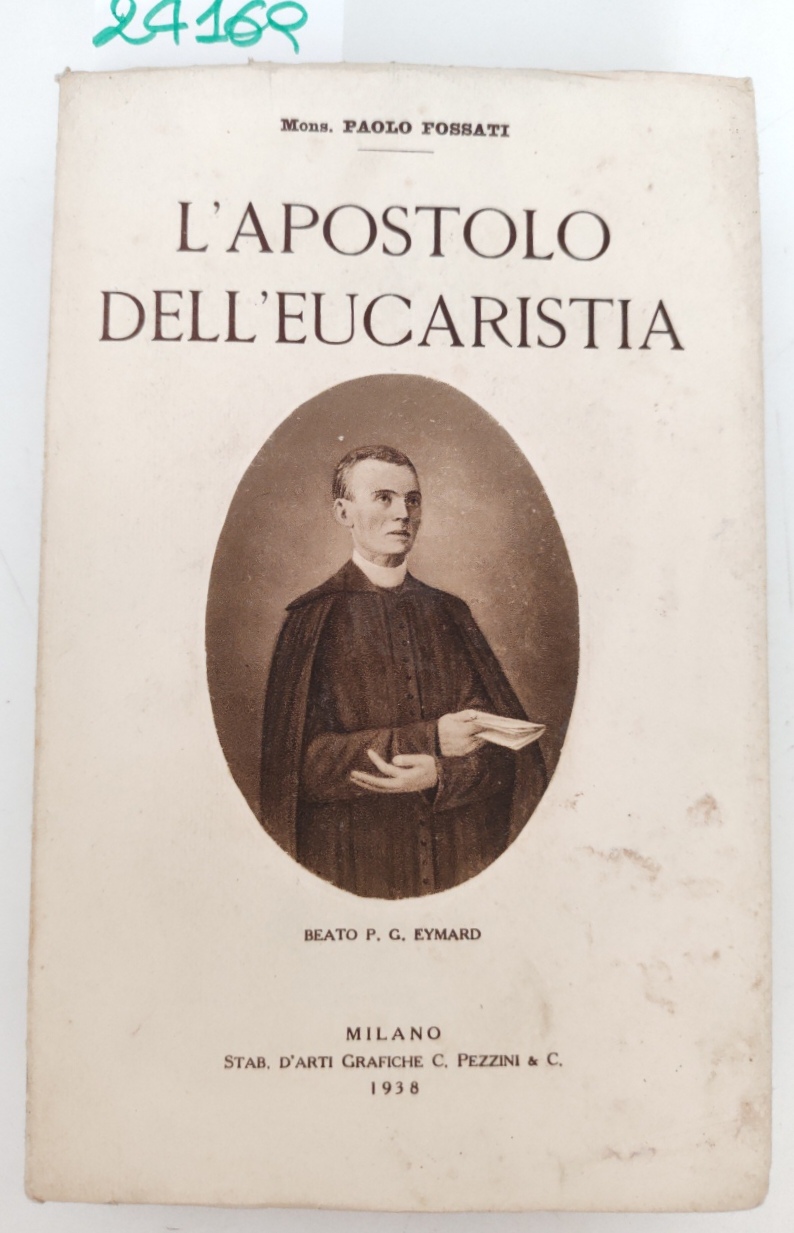 Paolo Fossati L'apostolo della eucaristia beato P. G. Eymard Pezzini …