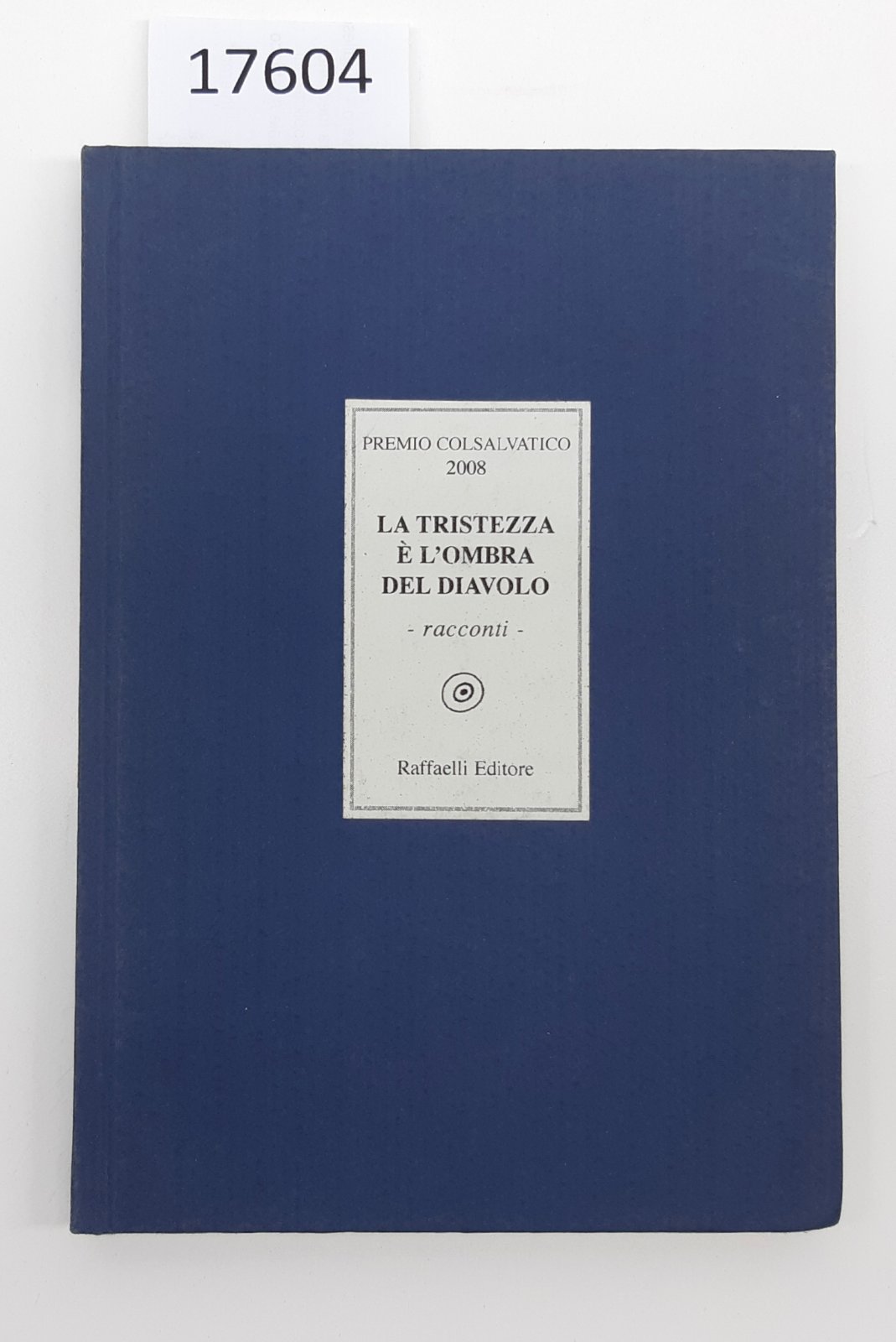 Premio Colsalvatico La tristezza Ë l'ombra del diavolo racconti Raffaelli …