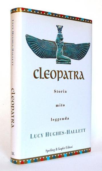 Cleopatra - Storia, mito, leggenda.