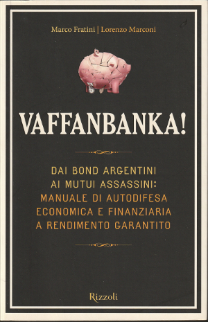 Vaffanbanka! - Dai bond argentini ai mutui assassini: manuale di …