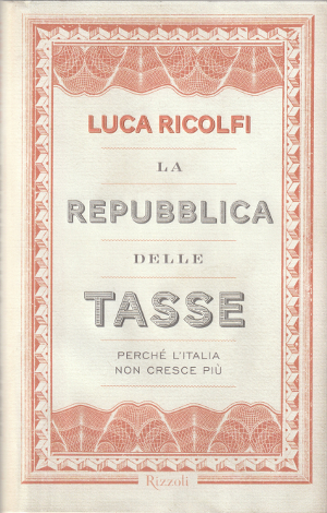 La Repubblica delle Tasse - Perché l'Italia non cresce più
