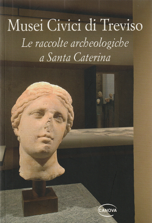 Musei Civici di Treviso - Le raccolte archeologiche a Santa …