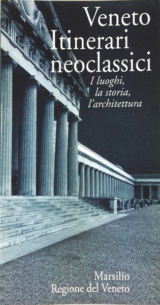 Veneto - Itinerari Neoclassici - I luoghi, la storia, l'architettura