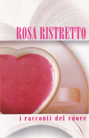 Rosa Ristretto - I racconti del cuore