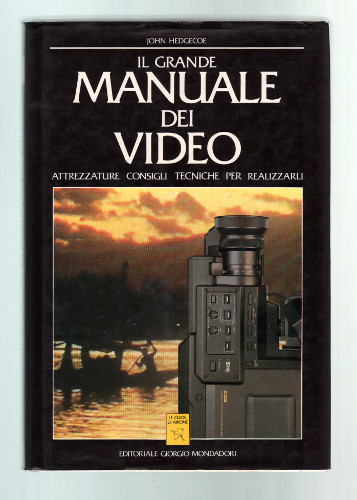 IL GRANDE MANUALE DEL VIDEO. ATTREZZATURE CONSIGLI TECNICHE PER REALIZZARLI