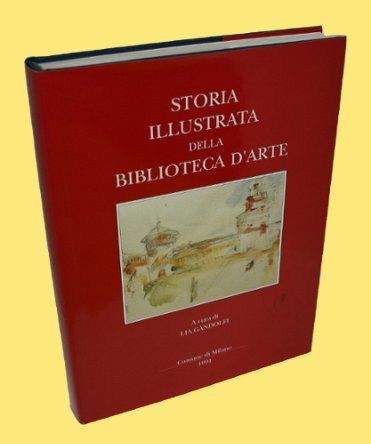 STORIA ILLUSTRATA DELLA BIBLIOTECA D'ARTE DI MILANO