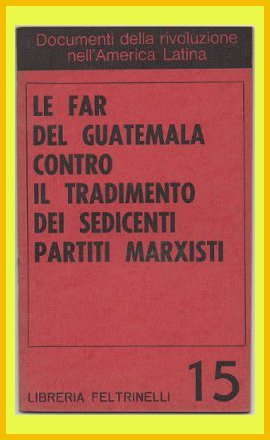 LE FAR DEL GUATEMALA CONTRO IL TRADIMENTO DEI SEDICENTI PARTITI …