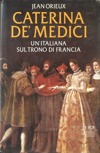 Caterina de' Medici. Un'italiana sul trono di Francia.