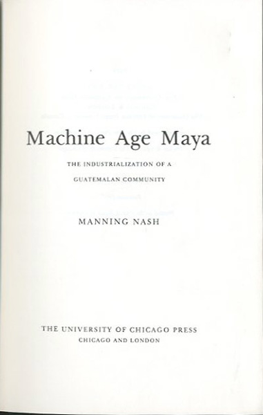 Machine Age maya. The industrialization of a Guatemala community.