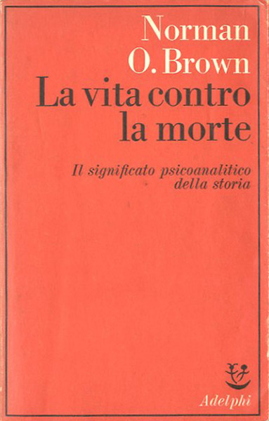 La vita contro la morte. Il significato psicanalitico della storia.