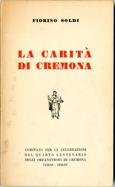 La carità di Cremona. Sintesi storica delle opere ospitaliere, elemosiniere …