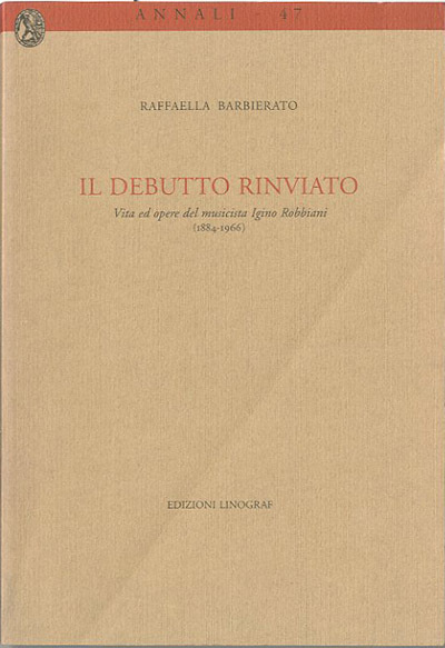 Il debutto rinviato. Vita ed opere del musicista Igino Robbiani …