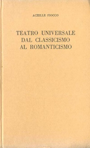 Teatro universale. Dal classicismo al romanticismo.