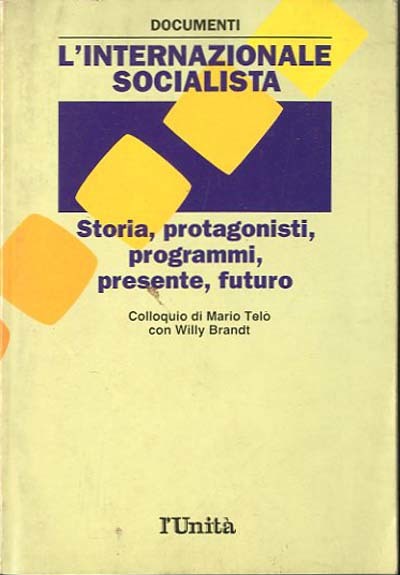 L'Internazionale socialista. Storia, protagonisti, programmi, presente, futuro.