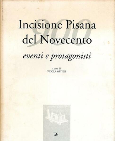 Incisione pisana del Novecento. Eventi e protagonisti.