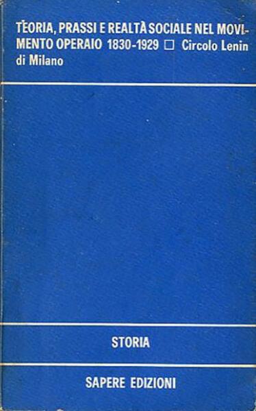 Teoria, prassi e realtà sociale nel movimento operaio, 1830-1929.