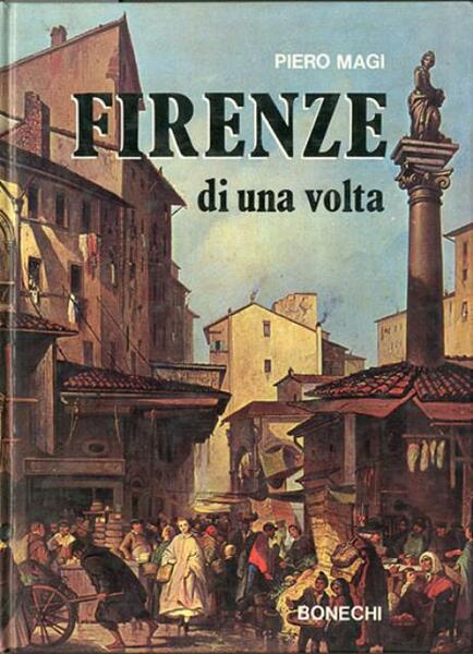 Firenze di una volta. Nei dipinti, nei disegni e nelle …