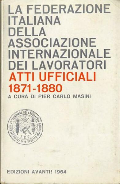 La Federazione italiana dell'Associazione internazionale dei lavoratori. Atti ufficiali, 1871-1880 …