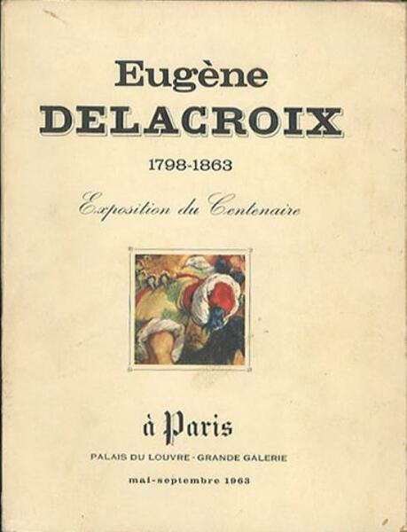 Eugène Delacroix 1798-1863. Exposition du Centenaire à Paris, Palai du …