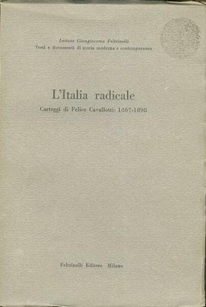 L'Italia radicale: carteggi di Felice Cavallotti: 1867-1898.