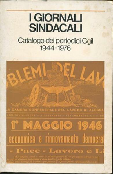 I giornali sindacali. Catalogo dei periodici CGIL 1944-1976.