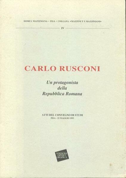 Carlo Rusconi. Un protagonista della Repubblica Romana. Atti del convegno …