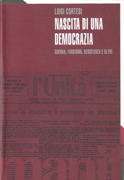 Nascita di una democrazia. Guerra, fascismo, Resistenza e oltre.