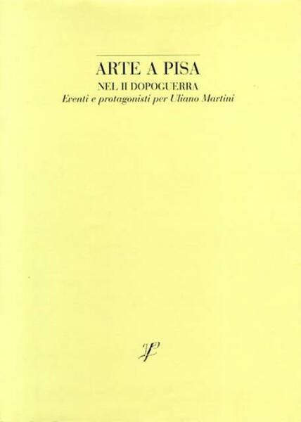 Arte a Pisa nel II dopoguerra. Eventi e protagonisti per …