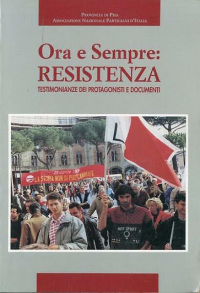 Ora e sempre: Resistenza. 50 anni di storia, testimonianze dei …