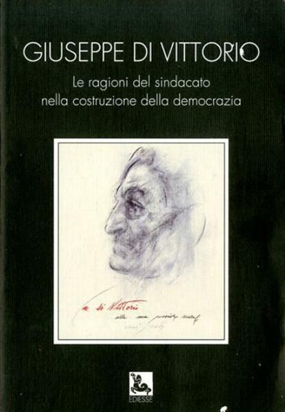 Giuseppe Di Vittorio. Le ragioni del sindacato nella costruzione della …