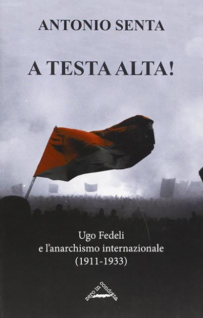 A testa alta!. Ugo Fedeli e l'anarchismo internazionale (1911-1933).