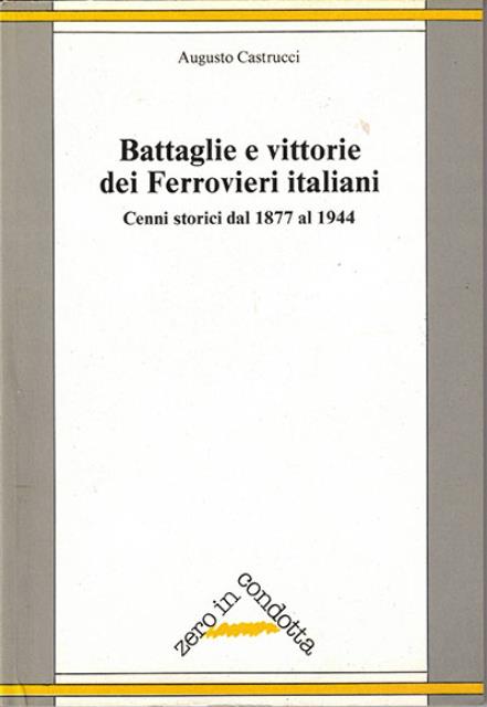Battaglie e vittorie dei Ferrovieri italiani. Cenni storici dal 1877 …
