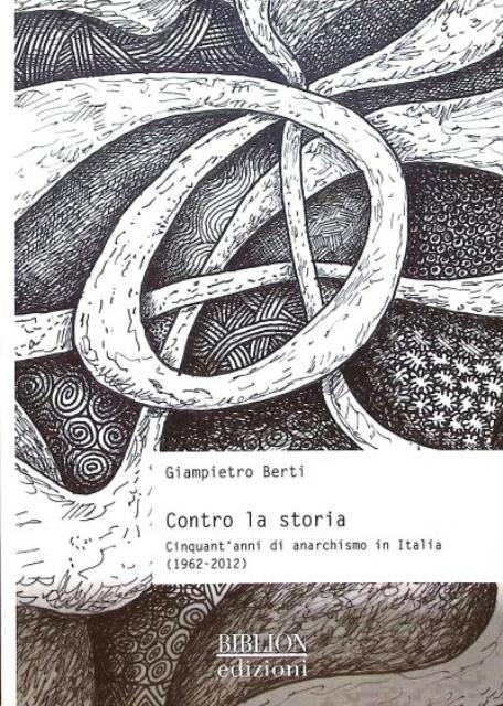 Contro la storia. Cinquant'anni di anarchismo in Italia (1962-2012).