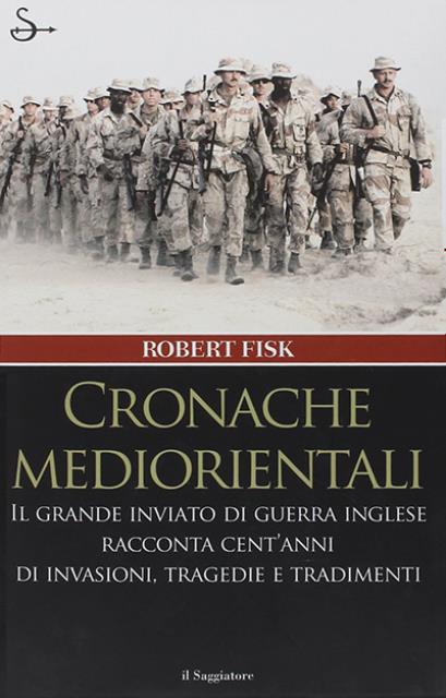 Cronache mediorientali. Il grande inviato di guerra inglese racconta cent'anni …