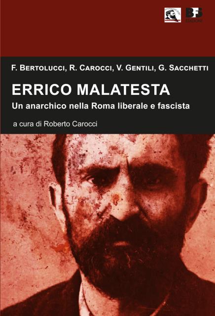 Errico Malatesta. Un anarchico nella Roma liberale e fascista.