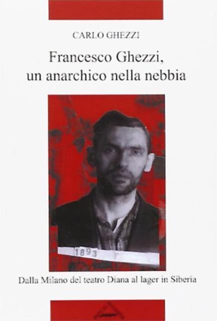 Francesco Ghezzi, un anarchico nella nebbia. Dalla Milano del teatro …
