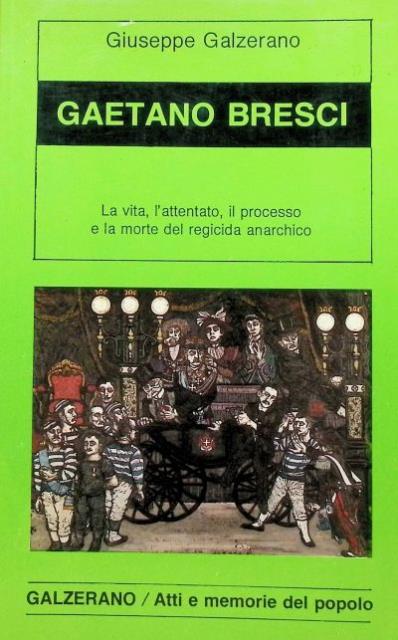 Gaetano Bresci. la vita, l'attentato, il processo e la morte …