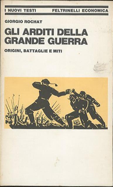 Gli arditi della Grande guerra. Origini, battaglie e miti.