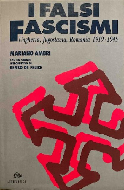 I falsi fascismi. Ungheria, Jugoslavia, Romania 1919-1945.