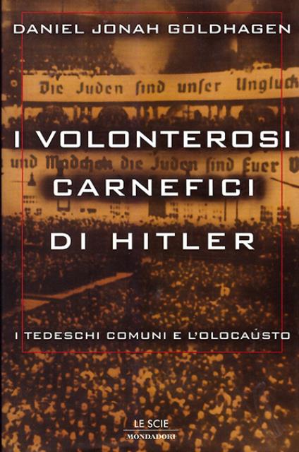 I volenterosi carnefici di Hitler. I tedeschi comuni e l'Olocausto.