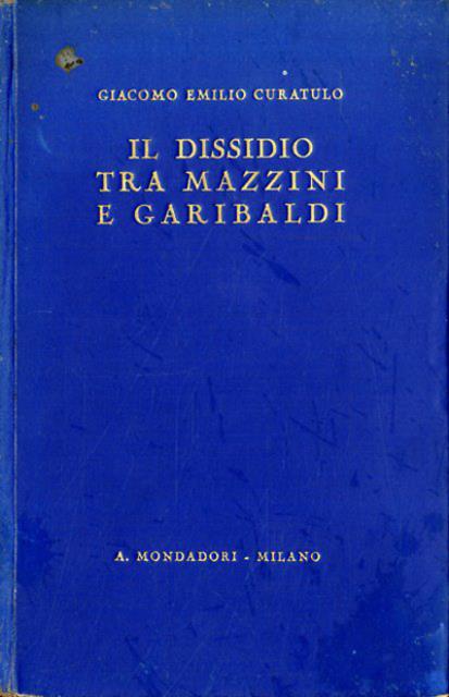 Il dissidio tra Mazzini e Garibaldi. La storia senza veli. …