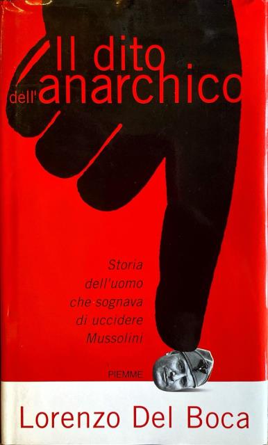 Il dito dell'anarchico. Storia dell'uomo che sognava di uccidere Mussolini.