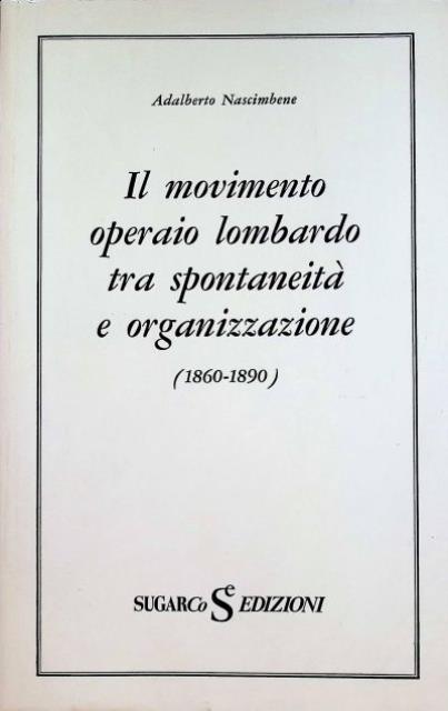 Il movimento operaio lombardo tra spontaneità e organizzazione (1860-1890).
