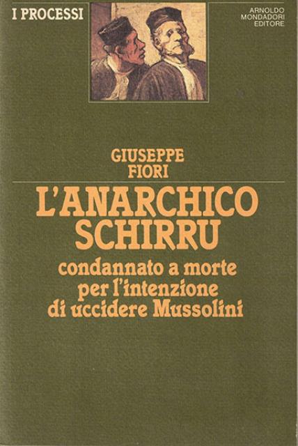 L'anarchico Schirru. Condannato a morte per l'intenzione di uccidere Mussolini.